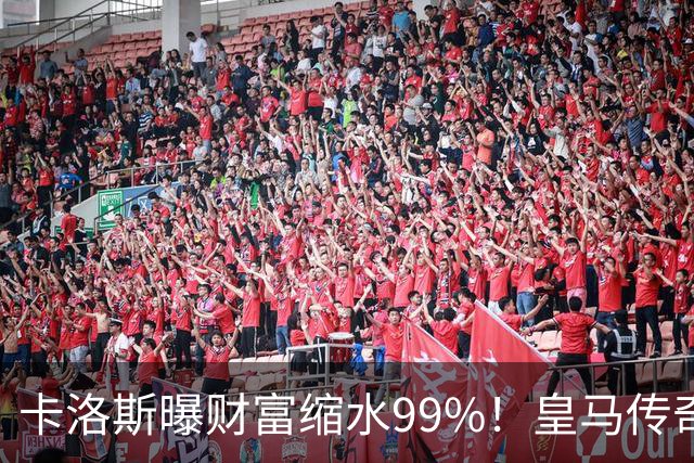 卡洛斯曝财富缩水99%！皇马传奇为何守不住财富？曾被身边人坑惨