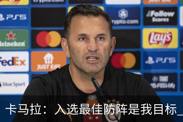 卡马拉：入选最佳防阵是我目标 不能只凭盖帽等数据评价防守好坏