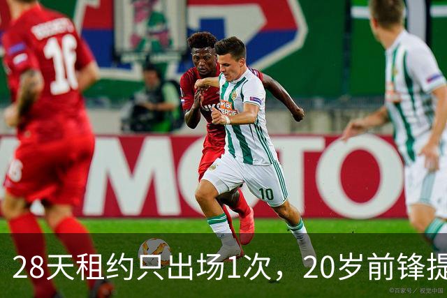 28天租约只出场1次，20岁前锋提前回到母队